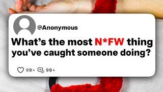 What's the most N*FW thing you've caught someone doing?