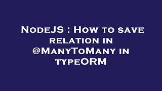 NodeJS : How to save relation in @ManyToMany in typeORM