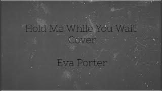 Hold Me While You Wait Cover- Eva Porter