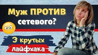 Муж против сетевого / 3 моих лайфхака, как Я ПОБОРОЛА НЕГАТИВ. Как совместить сетевой бизнес и мужа