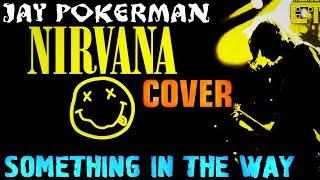 Jay Pokerman - Something In The Way (Nirvana Cover)