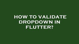 How to validate dropdown in flutter?