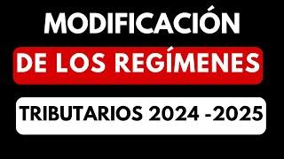 MODIFICACIÓN DE LOS REGÍMENES TRIBUTARIOS 2024 - 2025