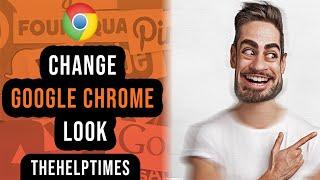 How To Change The Look Of Google Chrome Browser || 2021