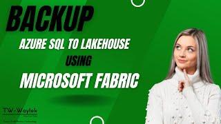 Simplify Azure SQL Backups to Lakehouse with Microsoft Fabric