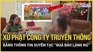 Xử phạt Công ty truyền thông đăng thông tin xuyên tạc “Quả Báo Làng Nủ” | Báo VietNamNet