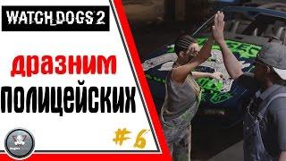 Watch Dogs 2 ! Бешенство ПОЛИЦЕЙСКИХ ! прохождение обзор #6