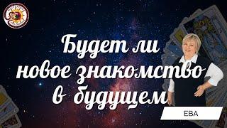 Будет ли новое знакомство в ближайшем будущем. Таро онлайн. Ева Лясковская