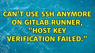 Can't use SSH anymore on Gitlab runner, "Host key verification failed." (3 Solutions!!)