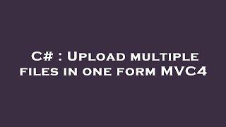 C# : Upload multiple files in one form MVC4