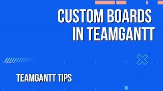 How to Use Project & Custom Boards| TeamGantt Tips