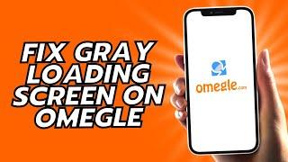 How To Fix Gray Loading Screen On Omegle