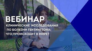 ВЕБИНАР - КЛИНИЧЕСКИЕ  ИССЛЕДОВАНИЯ ПО БОЛЕЗНИ ГЕНТИНГТОНА: ЧТО ПРОИСХОДИТ В МИРЕ?