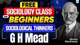 Free Sociology Optional Class For Beginners | Sociological Thinkers - G H Mead | Self & Society