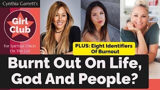 BURNT OUT ON LIFE, GOD AND PEOPLE? (CYNTHIA GARRETT’S GIRL CLUB)