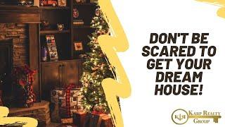 Don't Be Scared to Get Your Dream House!