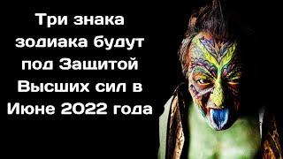 Три знака зодиака будут под Защитой Высших сил в Июне 2022 года