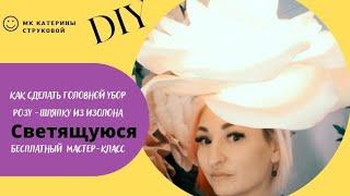 Роза шляпка на голову из изолона( светящаяся). DIY/МК