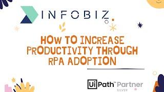 How to Increase Productivity through RPA Adoption | UIPATH | INFOBIZ United Kingdom