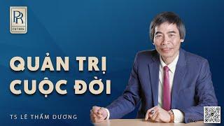 QUẢN TRỊ CUỘC ĐỜI | TS LÊ THẨM DƯƠNG MỚI NHẤT NĂM 2024