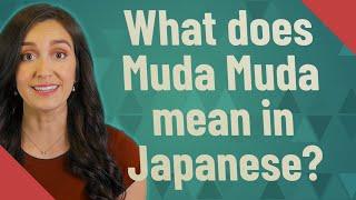 What does Muda Muda mean in Japanese?