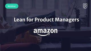 Webinar: Lean for Product Managers by Amazon Sr PM, Tim Mullen