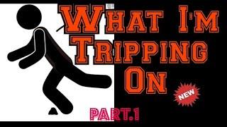 What I'm Tripping On/ Part 1
