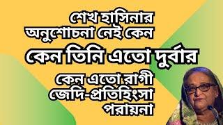 শেখ হাসিনার অনুশোচনা নেই কেন ! কেন তিনি এতো দুর্বার ! কেন এতো রাগী-জেদি-প্রতিহিংসা পরায়না !