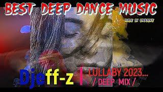 Best Deep Dance Music... Djeff-z -- Lullaby 2023... (Deep Mix)... NEW 2023