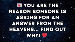 You Are the Reason Someone Is Asking for an Answer from the Heavens... Find Out Why! 