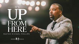 It's Up From Here - Pastor Michael Phillips