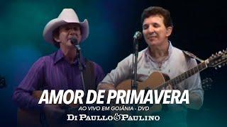 Di Paullo e Paulino - Amor De Primavera - Ao Vivo em Goiânia - Di Paullo & Paulino