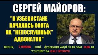 Сергей Майоров: "В Узбекистане началась охота на "непослушных" адвокатов"