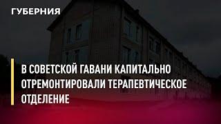 В Советской Гавани капитально отремонтировали терапевтическое отделение. Новости. 15/07/2022