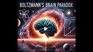 The Mind Bending Boltzmann Brain Paradox Explained