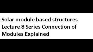 Solar module based structures Lecture 8 Series Connection of Modules Explained