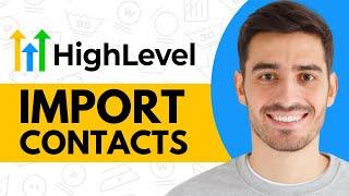 How to Import Contacts to GoHighLevel - Step by Step