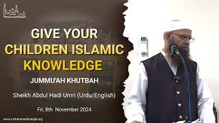 Give your children islamic knowledge || Jummu'ah Khutbah || Sheikh Abdul Hadi Umri