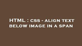 HTML : css - align text below image in a span