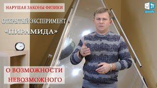 Нарушая законы физики. Открытый эксперимент «ПИРАМИДА» l О возможности невозможного. 5.12.17