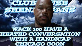 WACK 100 HAVE A HEATED CONVERSATION WITH A HANDICAP CHICAGO GOON