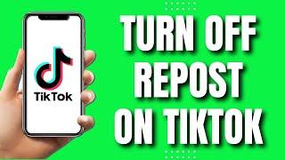 How to Turn Off Repost on TikTok (Quick 2023)