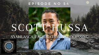 Universe Within Podcast Ep54 - Scott Hussa - Ayahuasca, Facilitation & Processing