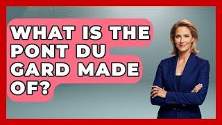 What Is The Pont Du Gard Made Of? - Western Europe Explorer