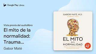 El mito de la normalidad: Trauma, enfermedad y… de Gabor Maté · Vista previa del audiolibro