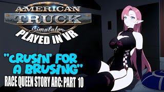 American Truck Simulator - VR | "Crusin' For a Brusing" - Race Queen Story Arc - Part 10