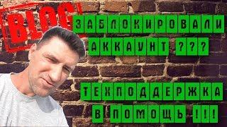 БЛОГ Тохаха !! Заблокировали  аккаунт ???   Техподдержка  в помощь !!!