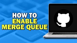 How To Enable Merge Queue On GitHub (Easiest Way)​​​​​​​