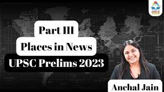 Part III - Places in News I UPSC Prelims 2023 I Quick Revision I Anchal Jain