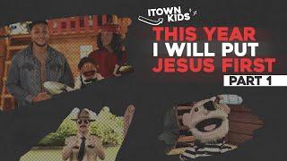 ITOWN Kids | This Year I will Put Jesus First!  Part 1